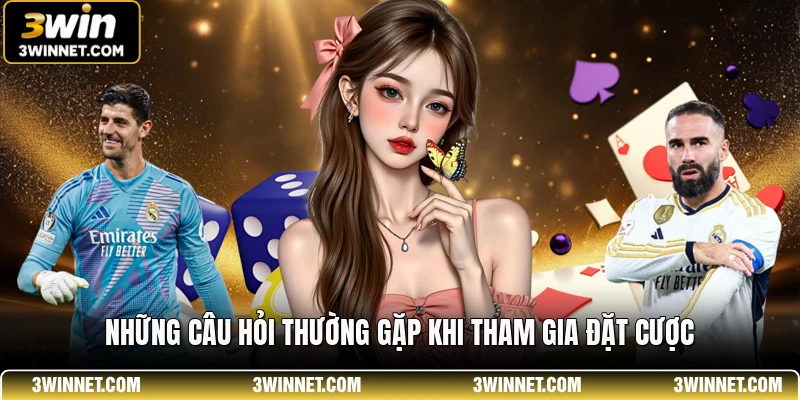 Những câu hỏi thường gặp khi tham gia đặt cược