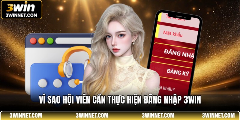 Vì sao hội viên cần thực hiện đăng nhập 3WIN